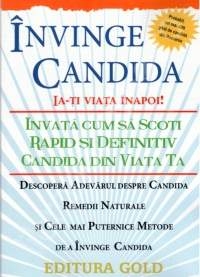 Invinge candida. Ia-ti viata inapoi! Invata cum sa scoti rapid si definiv candida din viata ta