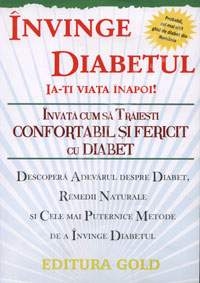 Invinge diabetul. Ia-ti viata inapoi!. Invata sa traiesti confortabil si fericit cu diabet