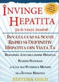 Invinge hepatita. Ia-ti viata inapoi! Invata cum sa scoti rapid si definitiv hepatita din viata ta