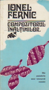 Ionel Fernic. Compozitorul inaltimilor - Din amintirile unor interpreti romani