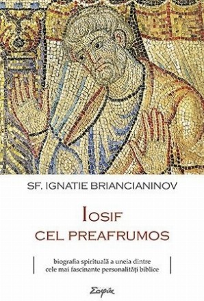 Iosif cel preafrumos - biografia spirituala a uneia dintre cele mai fascinante personalitati biblice