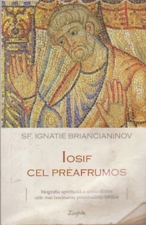 Iosif cel Preafrumos - Biografia spirituala a uneia dintre cele mai fascinante personalitati biblice