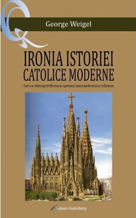 Ironia istoriei catolice moderne : felul în care s-a redescoperit biserica şi a provocat lumea modernă să se reformeze