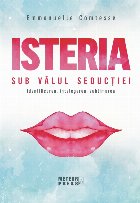 Isteria. Sub valul seductiei. Identificarea, intelegerea, sublimarea