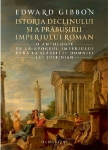 Istoria declinului si a prabusirii Imperiului Roman - O antologie: de la apogeul Imperiului pana la sfarsitul domniei lui Iustinian