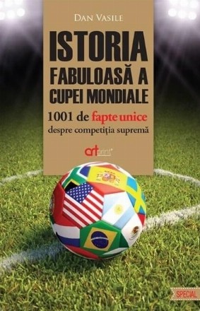 Istoria fabuloasa a Cupei Mondiale. 1001 de fapte unice despre competitia suprema