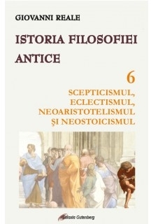 Istoria filosofiei antice. Volumul 6. Scepticismul, eclectismul, neoaristotelismul şi neostoicismul