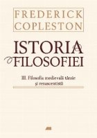 ISTORIA FILOSOFIEI. VOL. III FILOSOFIA MEDIEVALA TARZIE SI RENASCENTISTA