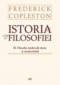 ISTORIA FILOSOFIEI. VOL. III FILOSOFIA MEDIEVALA TARZIE SI RENASCENTISTA