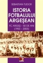 ISTORIA FOTBALULUI ARGESEAN. F.C. ARGES - 50 DE ANI