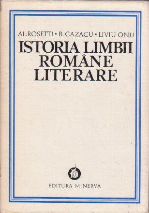 Istoria limbii romane literare, Volumul I - De la origini pana la inceputul secolului al XIX-lea