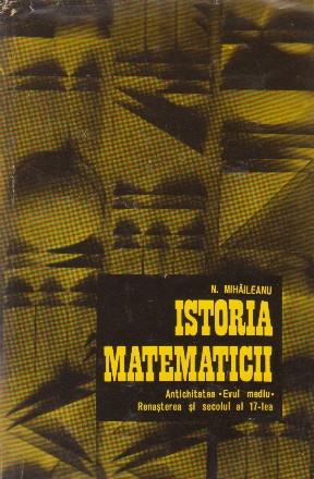 Istoria matematicii, Volumul I, Antichitatea, Evul Mediu, renasterea si secolul al 17-lea