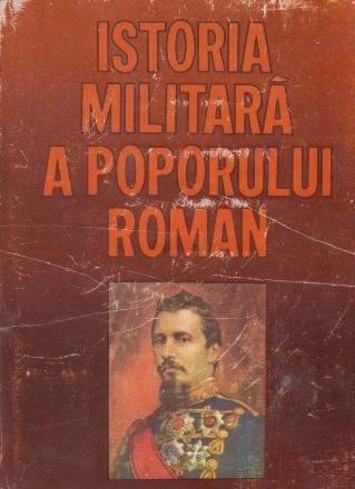 Istoria militara a poporului roman (vol IV). Epoca revolutiilor de eliberare nationala si sociala. De la revolutia populara din 1784 la cucerirea independentei depline, 1877-1878