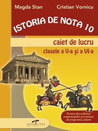 ISTORIA DE NOTA 10 - Caiet de lucru clasele a V-a si a VI-a