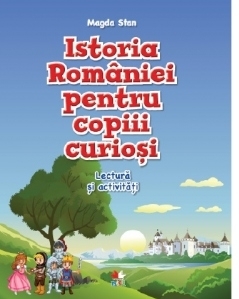 Istoria Romaniei pentru copiii curiosi. Lectura si activitati