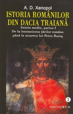 Istoria romanilor din Dacia Traiana. Istoria medie, partea I. De la intemeierea tarilor romane pana la moartea lui Petru Rares. Volumul 2