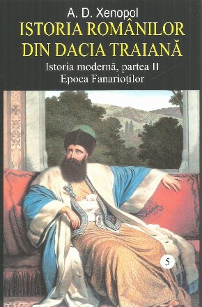 Istoria romanilor din Dacia Traiana. Istoria moderna, partea II. Epoca Fanariotilor. Volumul 5