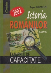 Istoria romanilor pentru examenul de capacitate 2002