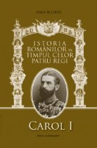 Istoria romanilor in timpul celor patru regi : 1866-1947 (Vol. I - Carol I, vol. II - Ferdinand, vol. III - Ca