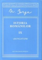 Istoria Romanilor (volumul IX) Unificatorii