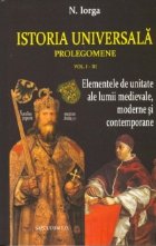 Istoria universala. Prolegomene. Elementele de unitate ale lumii medievale, moderne si contemporane. Vol. I-II