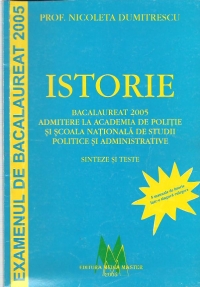 Istorie - Bacalaureat 2008. Admitere la Academia de Politie si Scoala Nationala de Studii Politice si Administrative - Sinteze si Teste