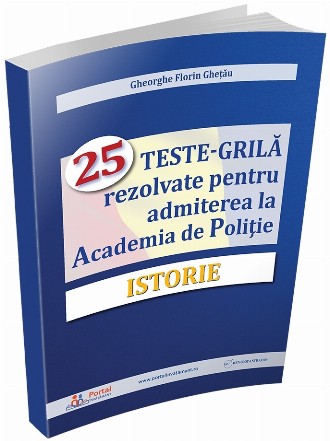 Istorie : 25 teste-grilă rezolvate pentru admiterea la Academia de Poliţie