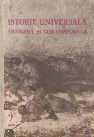 Istorie universala moderna si contemporana - Manual pentru anul II liceu sectia reala, anul I si II licee de arta si anul III licee pedagogice