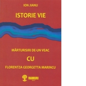 Istorie vie - Marturisiri de-un veac cu Florentza Georgetta Marincu (Cu dedicatia autorului)