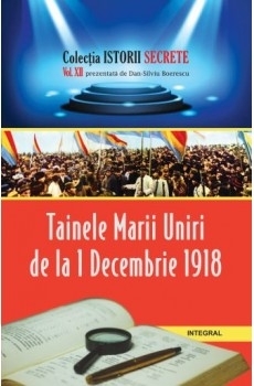 Istorii secrete (vol.12). Tainele Marii Uniri de la 1 Decembrie 1918