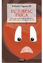 Eu iubesc frica : tehnici şi remedii pentru a înfrunta şi depăşi fobiile, atacurile de panică şi fricil