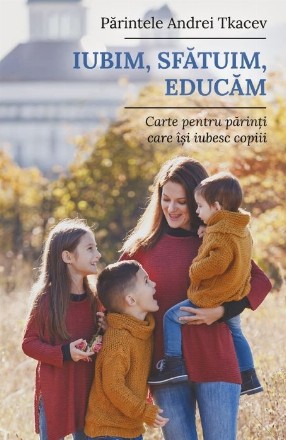 Iubim, sfatuim, educam. Carte pentru parintii care isi iubesc copiii