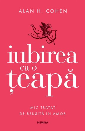 Iubirea ca o teapa. Mic tratat de reusita in amor