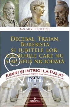 Iubiri si intrigi la Palat, Volumul XIII - Decebal, Traian, Burebista si iubitele lor: lucrurile care nu s-au spus niciodata