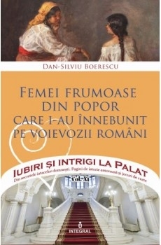 Iubiri si intrigi la Palat, Volumul XIV - Femei frumoase din popor care i-au innebunit pe voievozii romani