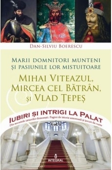 Iubiri si intrigi la Palat, Volumul I - Marii domnitori munteni si pasiunile lor mistuitoare