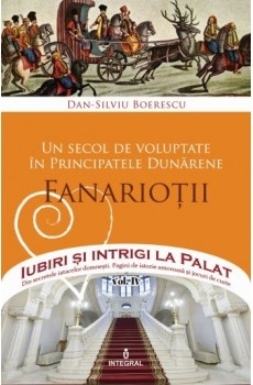 Iubiri si intrigi la Palat, Volumul IV - Un secol de voluptate in Principatele Dunarene. Domniile Fanariote