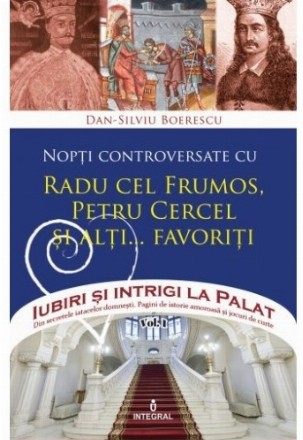 Iubiri si intrigi la Palat, Volumul III - Nopti controversate cu radu cel Frumos, Petru Cercel si alti... favoriti