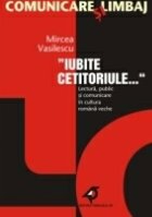 IUBITE CETITORULE??. LECTURĂ, PUBLIC ŞI COMUNICARE ÎN CULTURA ROMÂNĂ VECHE