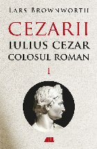 Iulius Cezar colosul roman Vol