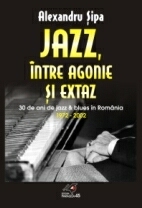 JAZZ, ÎNTRE AGONIE ŞI EXTAZ. TREIZECI DE ANI DE JAZZ ŞI BLUES ÎN ROMÂNIA (1972-2002)