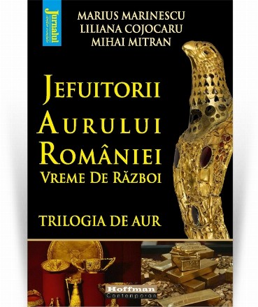 Jefuitorii aurului Romaniei. Vremuri de razboi. Trilogia de aur