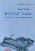 Jerzy Grotowski - Metafizica artei actorului (Cu dedicatia autorului)