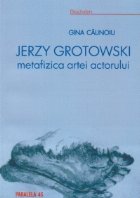 Jerzy Grotowsky metafizica artei actorului