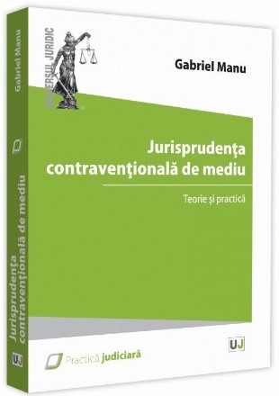 Jurisprudenta contraventionala de mediu. Teorie si practica