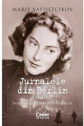 Jurnalele din Berlin, 1940-1945 : însemnările unei prinţese ruse