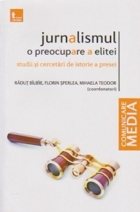 Jurnalismul - o preocupare a elitei. Studii si cercetari de istorie a presei