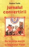 Jurnalul convertirii -De la zeita mortii la Imparatul Vietii- (editia a treia)