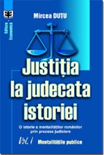 Justiţia la judecata istoriei. O istorie a mentalitaţii românilor prin procese judiciare. Volumul I. Mentalităţile publice