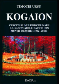 Kogaion - Cercetari multidisciplinare la sanctuarele dacice din Muntii Orastiei (1982-2010)